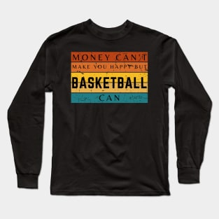 Money Can't Make You Happy But Basketball Can Long Sleeve T-Shirt